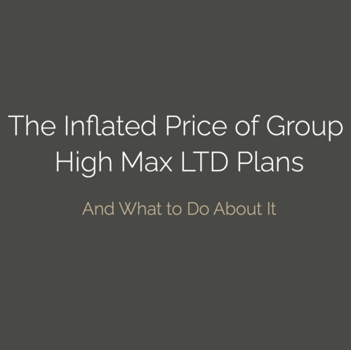 The Inflated Price of Group High Max LTD Plans And What to Do About It